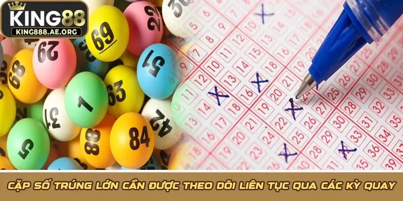 Cặp số trúng lớn cần được theo dõi liên tục qua các kỳ quay Cặp số trúng lớn cần được theo dõi liên tục qua các kỳ quay