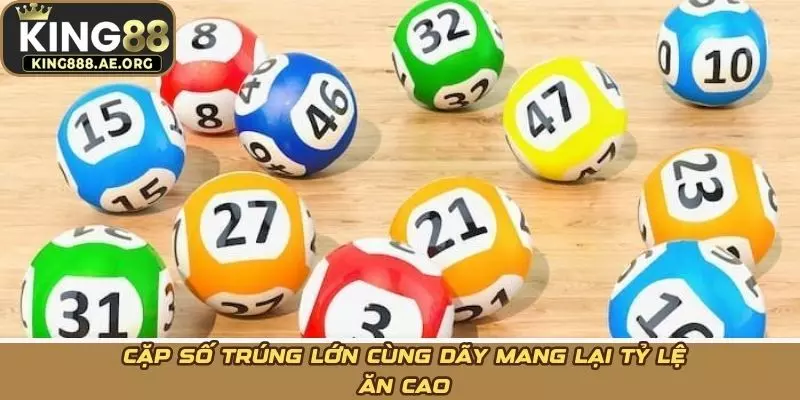 Cặp số trúng lớn cùng dãy mang lại tỷ lệ ăn cao Cặp số trúng lớn cùng dãy mang lại tỷ lệ ăn cao