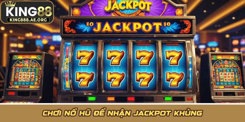 Chơi nổ hũ để nhận Jackpot khủng Chơi nổ hũ để nhận Jackpot khủng
