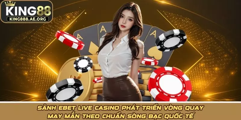 Sảnh ebet live casino phát triển vòng quay may mắn theo chuẩn sòng bạc quốc tế Sảnh ebet live casino phát triển vòng quay may mắn theo chuẩn sòng bạc quốc tế