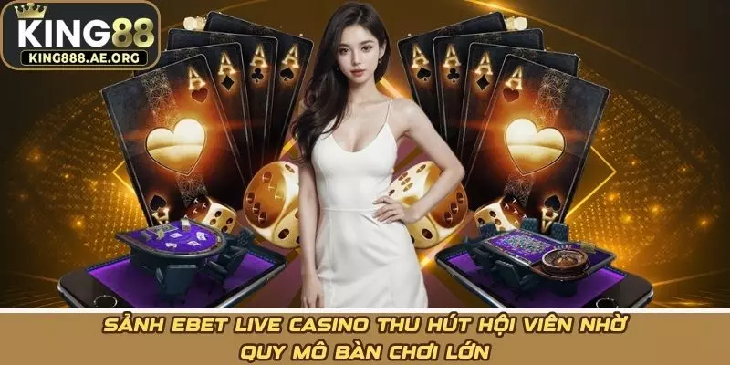 Sảnh ebet live casino thu hút hội viên nhờ quy mô bàn chơi lớn Sảnh ebet live casino thu hút hội viên nhờ quy mô bàn chơi lớn