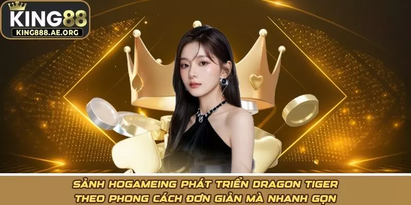 Sảnh hogameing phát triển Dragon Tiger theo phong cách đơn giản mà nhanh gọn