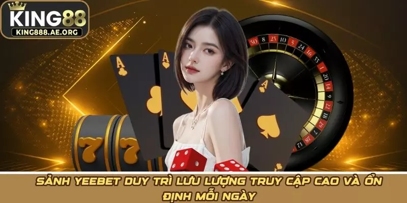 Sảnh Yeebet duy trì lưu lượng truy cập cao và ổn định mỗi ngày Sảnh Yeebet duy trì lưu lượng truy cập cao và ổn định mỗi ngày