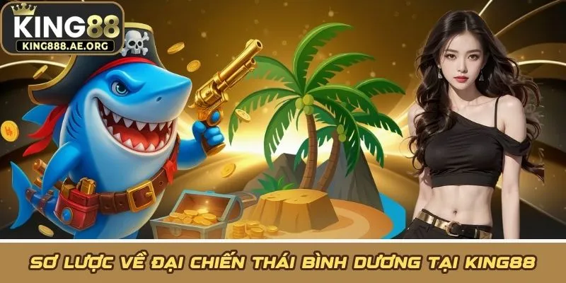 Sơ lược về đại chiến thái bình dương tại KING88 Sơ lược về đại chiến thái bình dương tại KING88