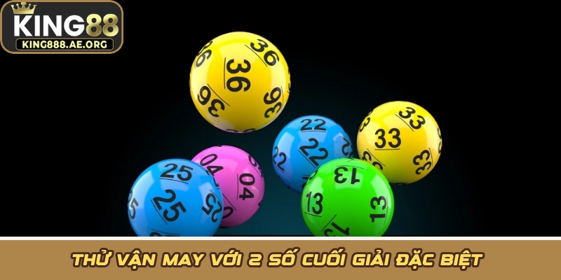 Thử vận may với 2 số cuối giải đặc biệt Thử vận may với 2 số cuối giải đặc biệt